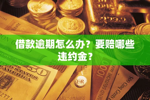 北京借款逾期怎么办？要赔哪些违约金？