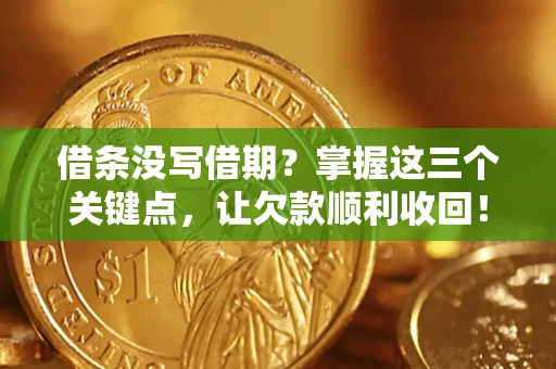 北京借条没写借期？掌握这三个关键点，让欠款顺利收回！