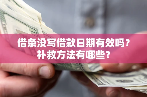 北京借条没写借款日期有效吗?补救方法有哪些? 北京借条没写借款日期有效吗?补救方法有哪些?