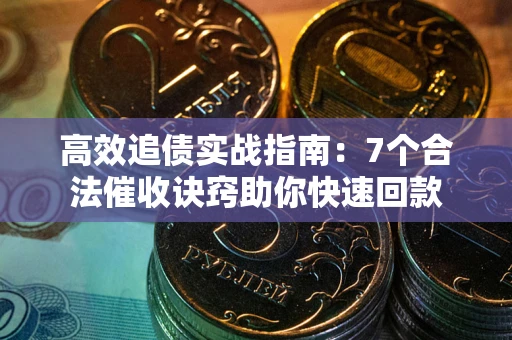 北京高效追债实战指南：7个合法催收诀窍助你快速回款