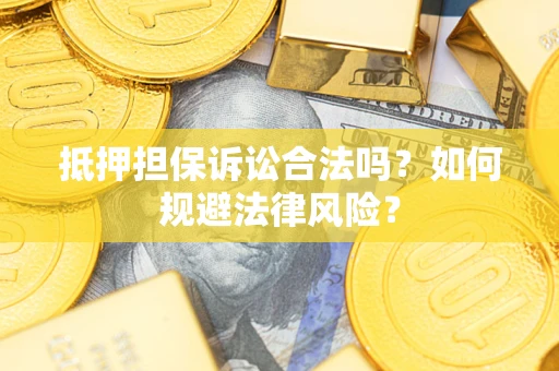 北京抵押担保诉讼合法吗？如何规避法律风险？