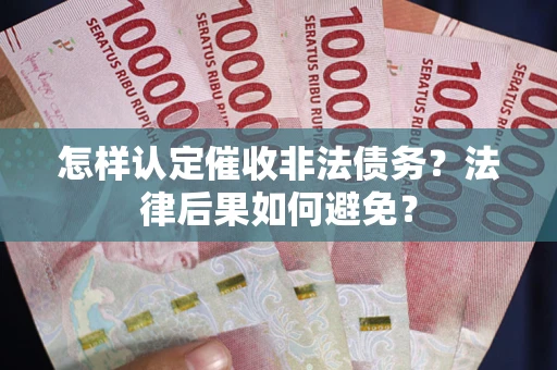 北京怎样认定催收非法债务？法律后果如何避免？