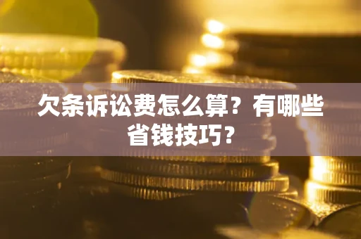 北京欠条诉讼费怎么算？有哪些省钱技巧？