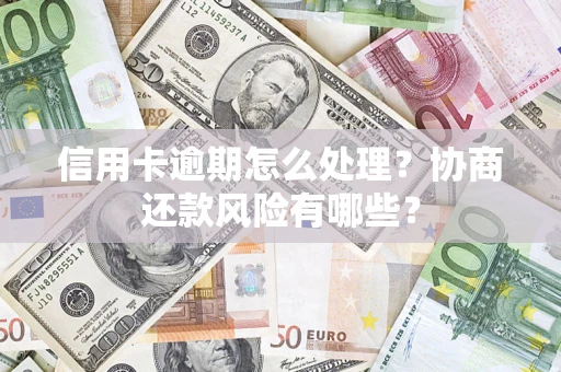 北京信用卡逾期怎么处理？协商还款风险有哪些？